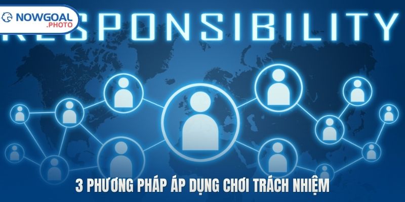 3 phương pháp áp dụng chơi trách nhiệm