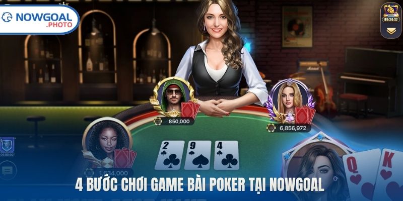 4 bước chơi game bài Poker tại Nowgoal 