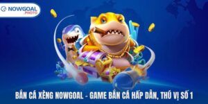 Bắn Cá Xèng Nowgoal – Game Bắn Cá Hấp Dẫn, Thú Vị Số 1