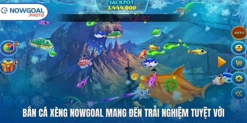 Bắn cá xèng Nowgoal mang đến trải nghiệm tuyệt vời