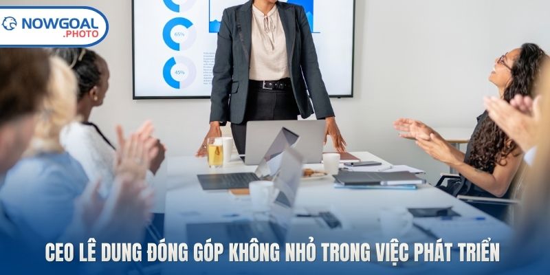 CEO Lê Dung đóng góp không nhỏ trong việc phát triển 