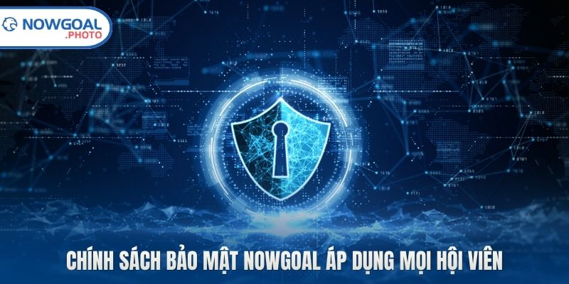 Chính sách bảo mật Nowgoal áp dụng mọi hội viên