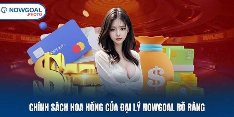 Chính sách hoa hồng của đại lý Nowgoal rõ ràng