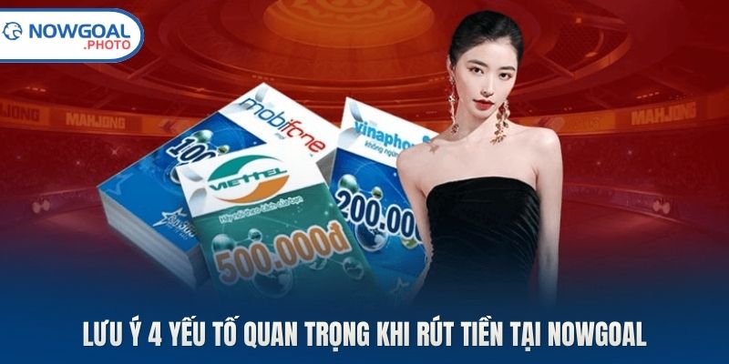 Lưu ý 4 yếu tố quan trọng khi rút tiền tại Nowgoal
