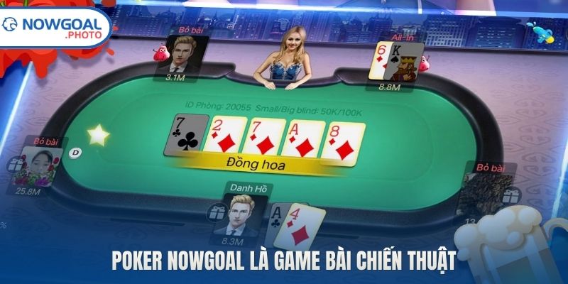 Poker Nowgoal là game bài chiến thuật