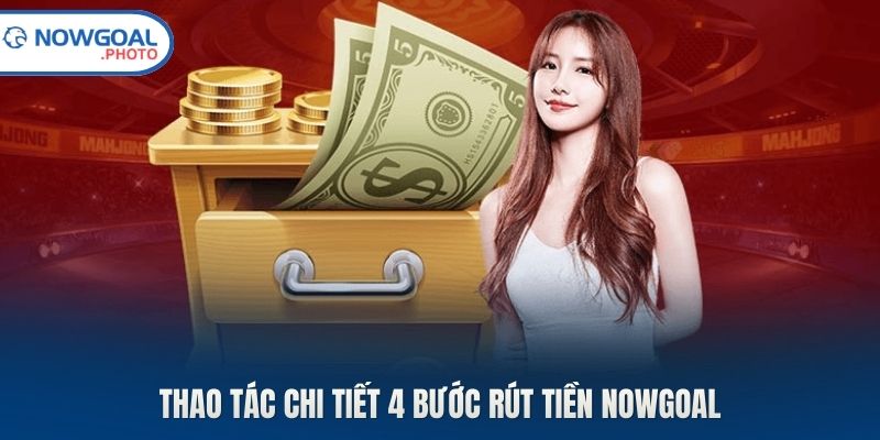 Thao tác chi tiết 4 bước rút tiền Nowgoal