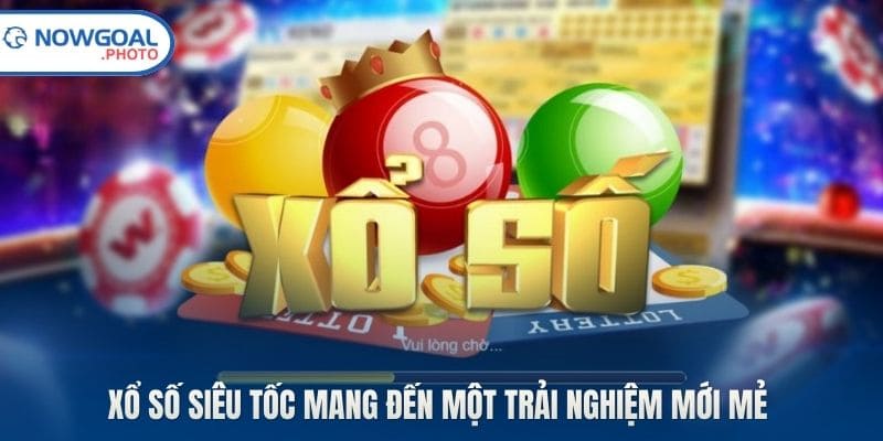 Xổ số siêu tốc mang đến một trải nghiệm mới mẻ 